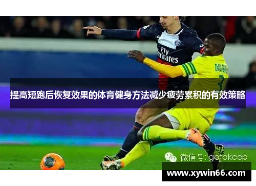 提高短跑后恢复效果的体育健身方法减少疲劳累积的有效策略